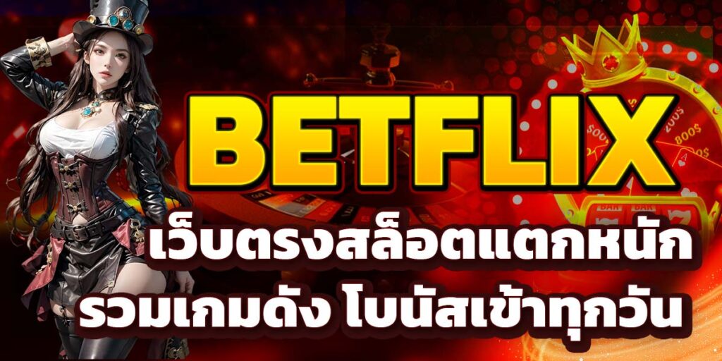 BETFLIX เว็บตรงสล็อตแตกหนัก รวมเกมดัง โบนัสเข้าทุกวัน
